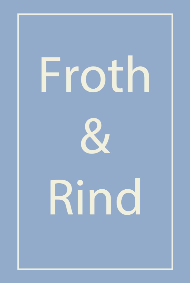 Froth & Rind